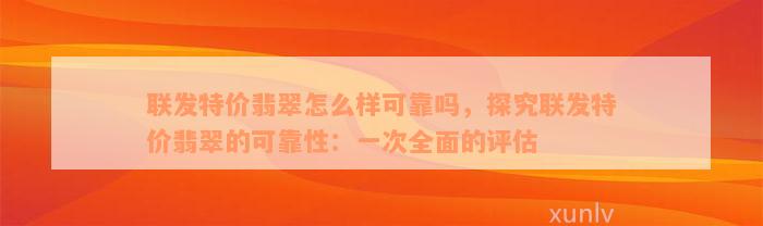 联发特价翡翠怎么样可靠吗，探究联发特价翡翠的可靠性：一次全面的评估