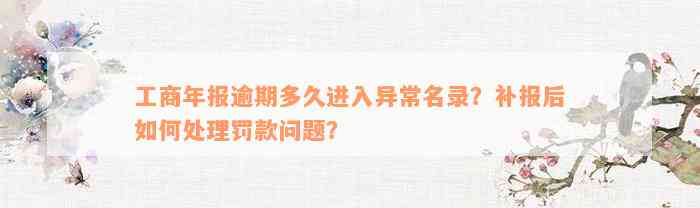 工商年报逾期多久进入异常名录？补报后如何处理罚款问题？