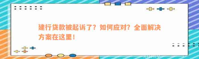 建行贷款被起诉了？如何应对？全面解决方案在这里！