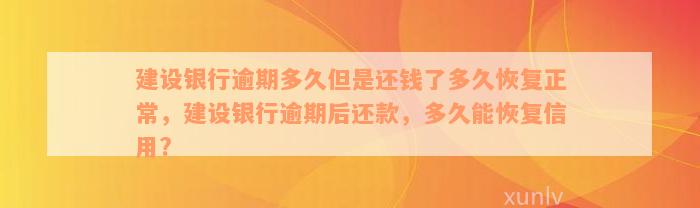 建设银行逾期多久但是还钱了多久恢复正常，建设银行逾期后还款，多久能恢复信用?