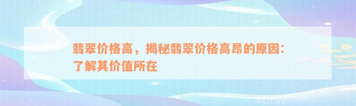 翡翠价格高，揭秘翡翠价格高昂的原因：了解其价值所在