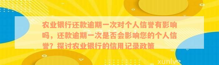 农业银行还款逾期一次对个人信誉有影响吗，还款逾期一次是否会影响您的个人信誉？探讨农业银行的信用记录政策