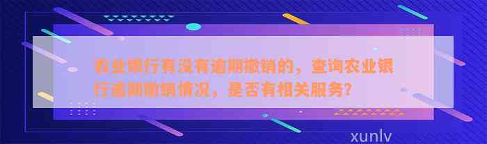 农业银行有没有逾期撤销的，查询农业银行逾期撤销情况，是否有相关服务？