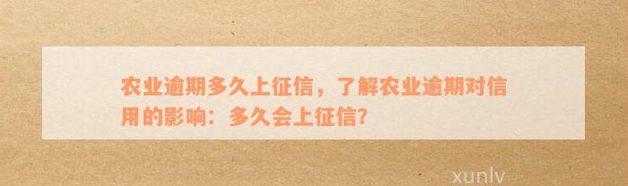 农业逾期多久上征信，了解农业逾期对信用的影响：多久会上征信？