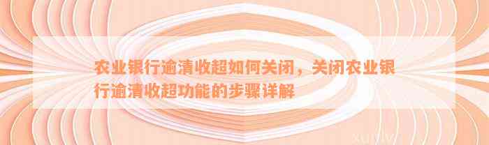 农业银行逾清收超如何关闭，关闭农业银行逾清收超功能的步骤详解