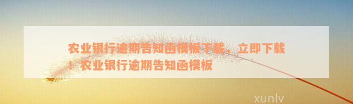 农业银行逾期告知函模板下载，立即下载！农业银行逾期告知函模板