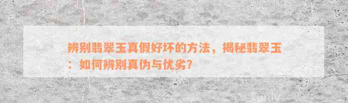 辨别翡翠玉真假好坏的方法，揭秘翡翠玉：如何辨别真伪与优劣？