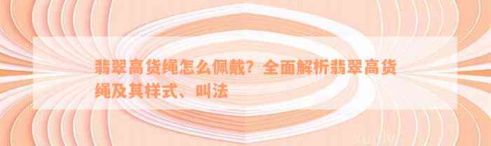 翡翠高货绳怎么佩戴？全面解析翡翠高货绳及其样式、叫法