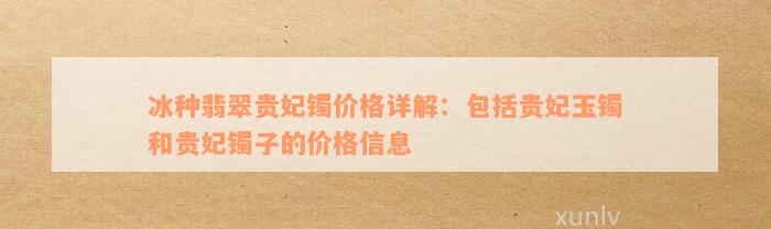 冰种翡翠贵妃镯价格详解：包括贵妃玉镯和贵妃镯子的价格信息