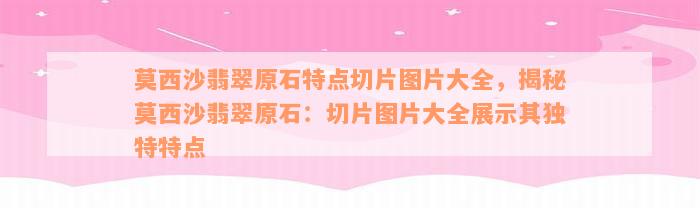 莫西沙翡翠原石特点切片图片大全，揭秘莫西沙翡翠原石：切片图片大全展示其独特特点