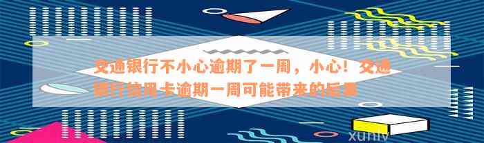 交通银行不小心逾期了一周，小心！交通银行信用卡逾期一周可能带来的后果