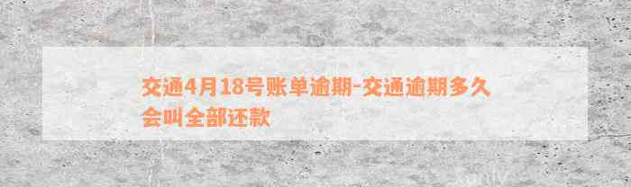 交通4月18号账单逾期-交通逾期多久会叫全部还款