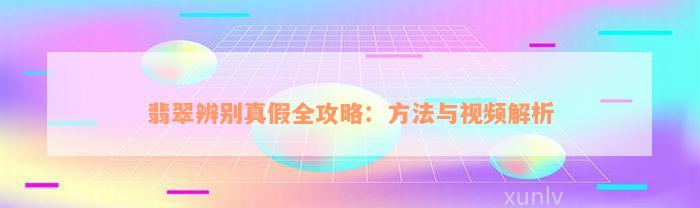 翡翠辨别真假全攻略：方法与视频解析