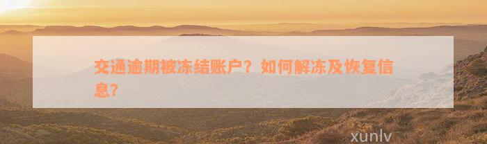 交通逾期被冻结账户？如何解冻及恢复信息？