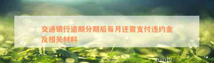 交通银行逾期分期后每月还需支付违约金及相关材料