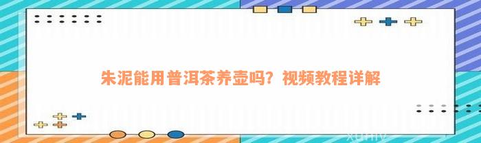 朱泥能用普洱茶养壶吗？视频教程详解