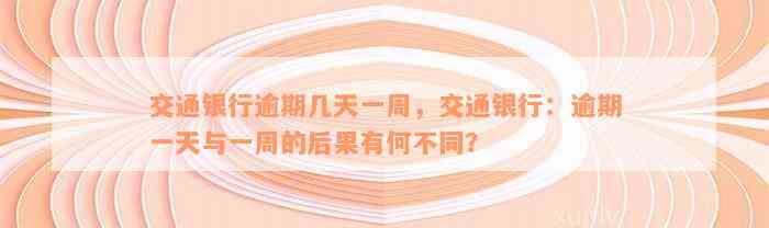 交通银行逾期几天一周，交通银行：逾期一天与一周的后果有何不同？