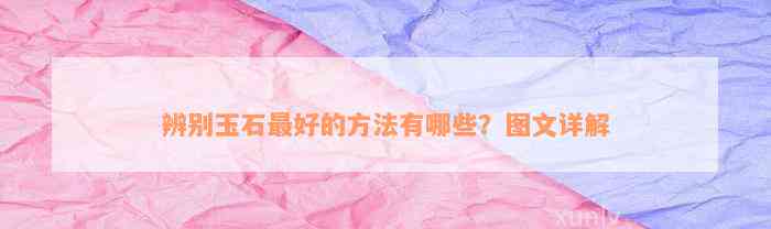 辨别玉石最好的方法有哪些？图文详解