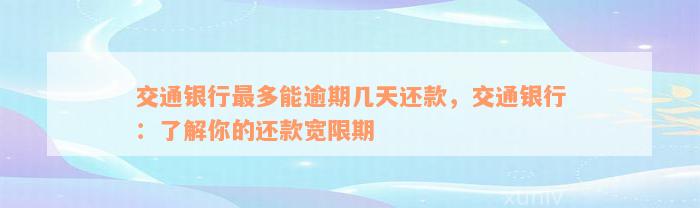 交通银行最多能逾期几天还款，交通银行：了解你的还款宽限期