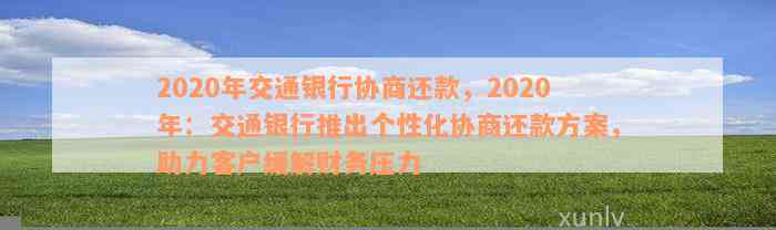 2020年交通银行协商还款，2020年：交通银行推出个性化协商还款方案，助力客户缓解财务压力