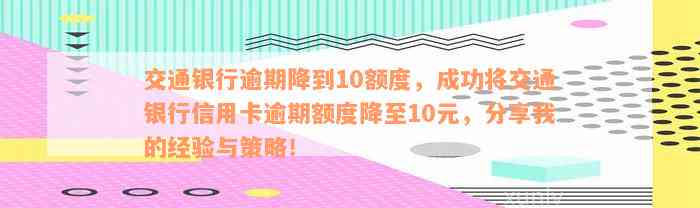 交通银行逾期降到10额度，成功将交通银行信用卡逾期额度降至10元，分享我的经验与策略！