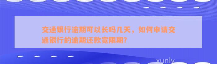 交通银行逾期可以长吗几天，如何申请交通银行的逾期还款宽限期？