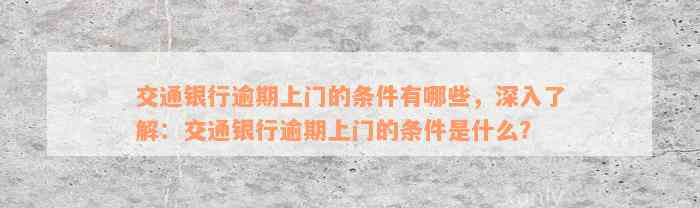 交通银行逾期上门的条件有哪些，深入了解：交通银行逾期上门的条件是什么？