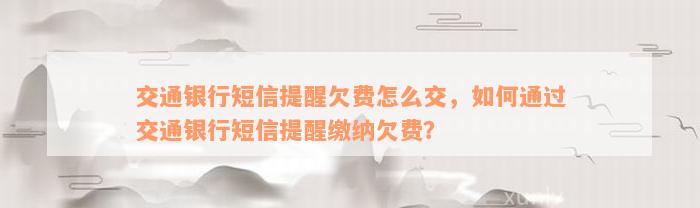 交通银行短信提醒欠费怎么交，如何通过交通银行短信提醒缴纳欠费？