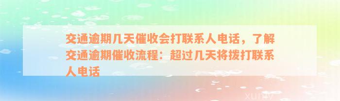 交通逾期几天催收会打联系人电话，了解交通逾期催收流程：超过几天将拨打联系人电话