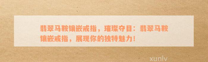 翡翠马鞍镶嵌戒指，璀璨夺目：翡翠马鞍镶嵌戒指，展现你的独特魅力！