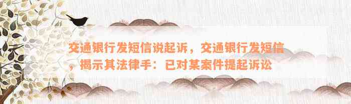 交通银行发短信说起诉，交通银行发短信，揭示其法律手：已对某案件提起诉讼