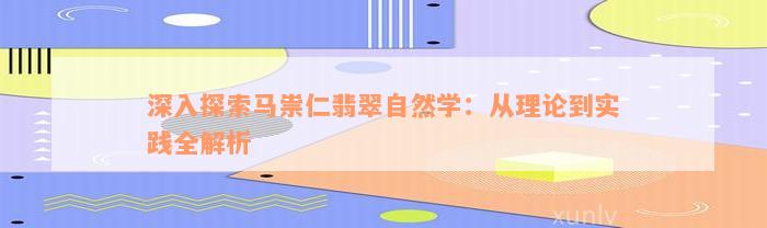 深入探索马祟仁翡翠自然学：从理论到实践全解析