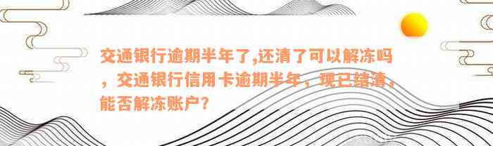 交通银行逾期半年了,还清了可以解冻吗，交通银行信用卡逾期半年，现已结清，能否解冻账户？