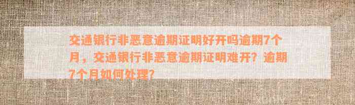 交通银行非恶意逾期证明好开吗逾期7个月，交通银行非恶意逾期证明难开？逾期7个月如何处理？