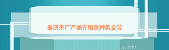 春凯茶厂产品介绍及种类全览