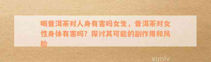 喝普洱茶对人身有害吗女生，普洱茶对女性身体有害吗？探讨其可能的副作用和风险