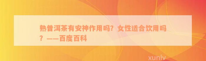 熟普洱茶有安神作用吗？女性适合饮用吗？——百度百科