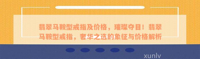 翡翠马鞍型戒指及价格，璀璨夺目！翡翠马鞍型戒指，奢华之选的象征与价格解析