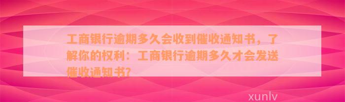 工商银行逾期多久会收到催收通知书，了解你的权利：工商银行逾期多久才会发送催收通知书？