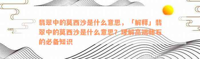 翡翠中的莫西沙是什么意思，「解释」翡翠中的莫西沙是什么意思？理解高端赌石的必备知识