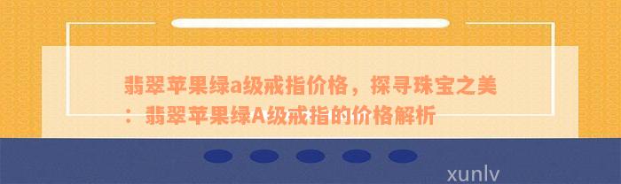 翡翠苹果绿a级戒指价格，探寻珠宝之美：翡翠苹果绿A级戒指的价格解析