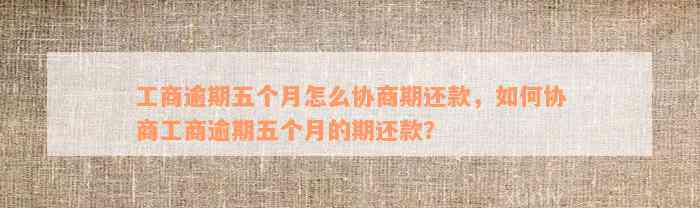 工商逾期五个月怎么协商期还款，如何协商工商逾期五个月的期还款？