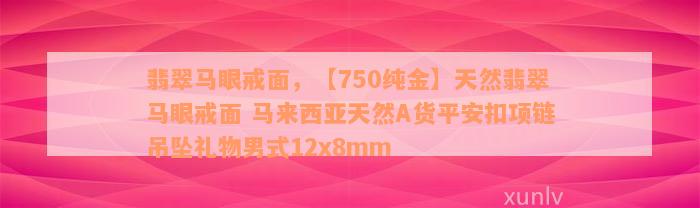 翡翠马眼戒面，【750纯金】天然翡翠马眼戒面 马来西亚天然A货平安扣项链吊坠礼物男式12x8mm