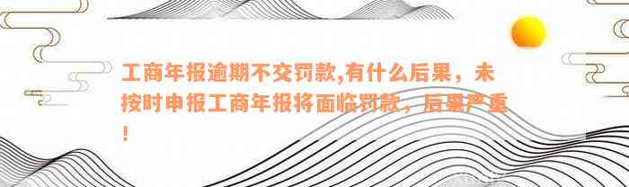 工商年报逾期不交罚款,有什么后果，未按时申报工商年报将面临罚款，后果严重！