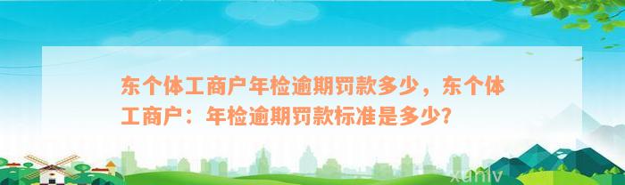 东个体工商户年检逾期罚款多少，东个体工商户：年检逾期罚款标准是多少？