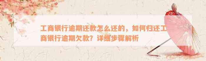 工商银行逾期还款怎么还的，如何归还工商银行逾期欠款？详细步骤解析