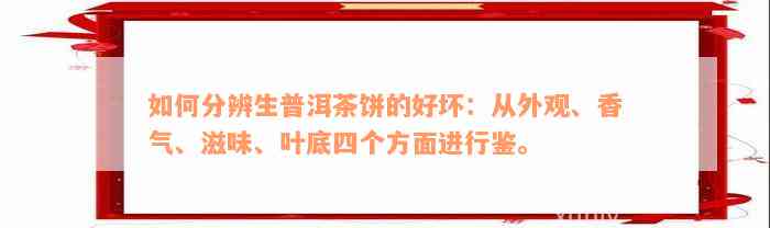 如何分辨生普洱茶饼的好坏：从外观、香气、滋味、叶底四个方面进行鉴。