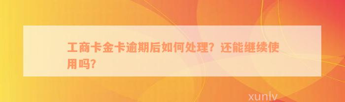 工商卡金卡逾期后如何处理？还能继续使用吗？