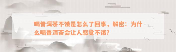 喝普洱茶不饿是怎么了回事，解密：为什么喝普洱茶会让人感觉不饿？