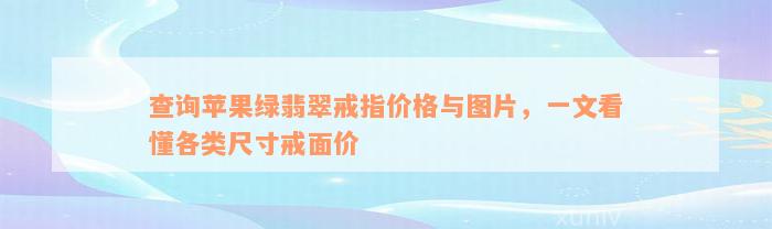 查询苹果绿翡翠戒指价格与图片，一文看懂各类尺寸戒面价